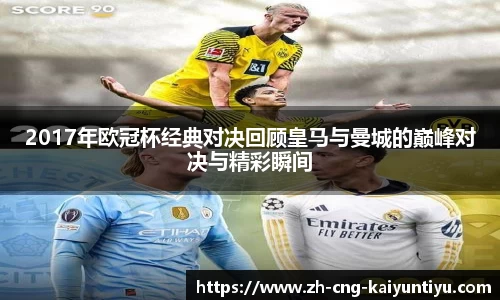 2017年欧冠杯经典对决回顾皇马与曼城的巅峰对决与精彩瞬间